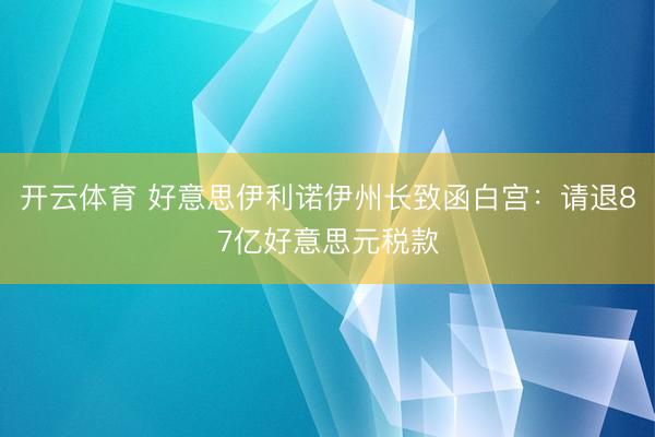 开云体育 好意思伊利诺伊州长致函白宫：请退87亿好意思元税款